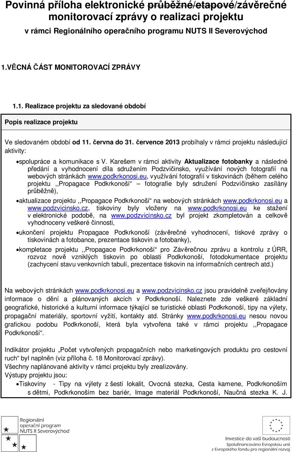 července 2013 probíhaly v rámci projektu následující aktivity: spolupráce a komunikace s V.