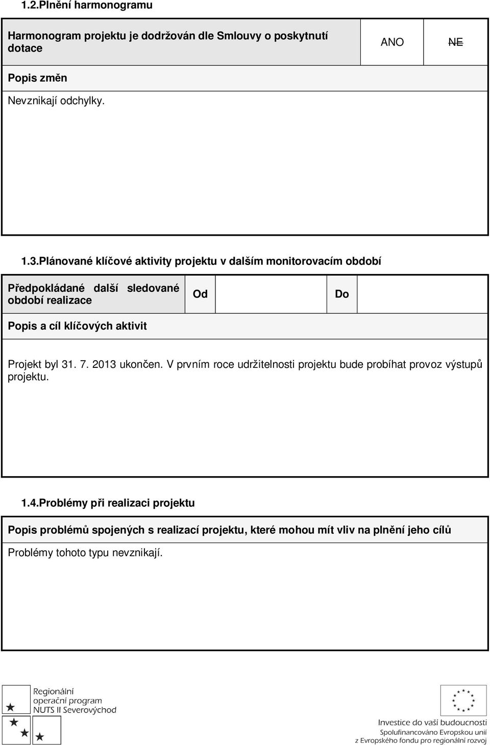 aktivit Od Do Projekt byl 31. 7. 2013 ukončen. V prvním roce udržitelnosti projektu bude probíhat provoz výstupů projektu. 1.4.