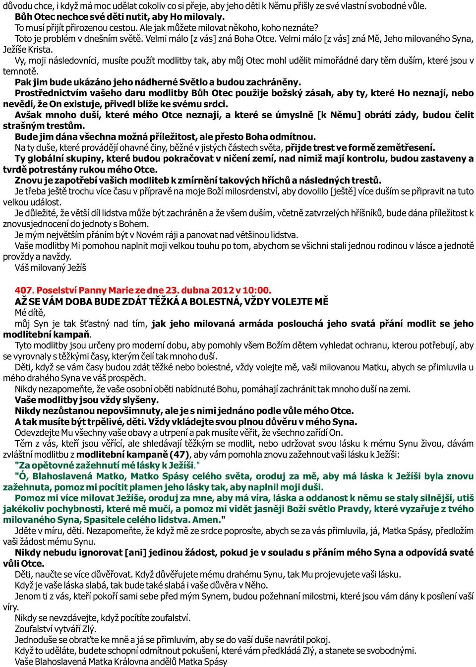 Vy, moji následovníci, musíte použít modlitby tak, aby mùj Otec mohl udìlit mimoøádné dary tìm duším, které jsou v temnotì. Pak jim bude ukázáno jeho nádherné Svìtlo a budou zachránìny.