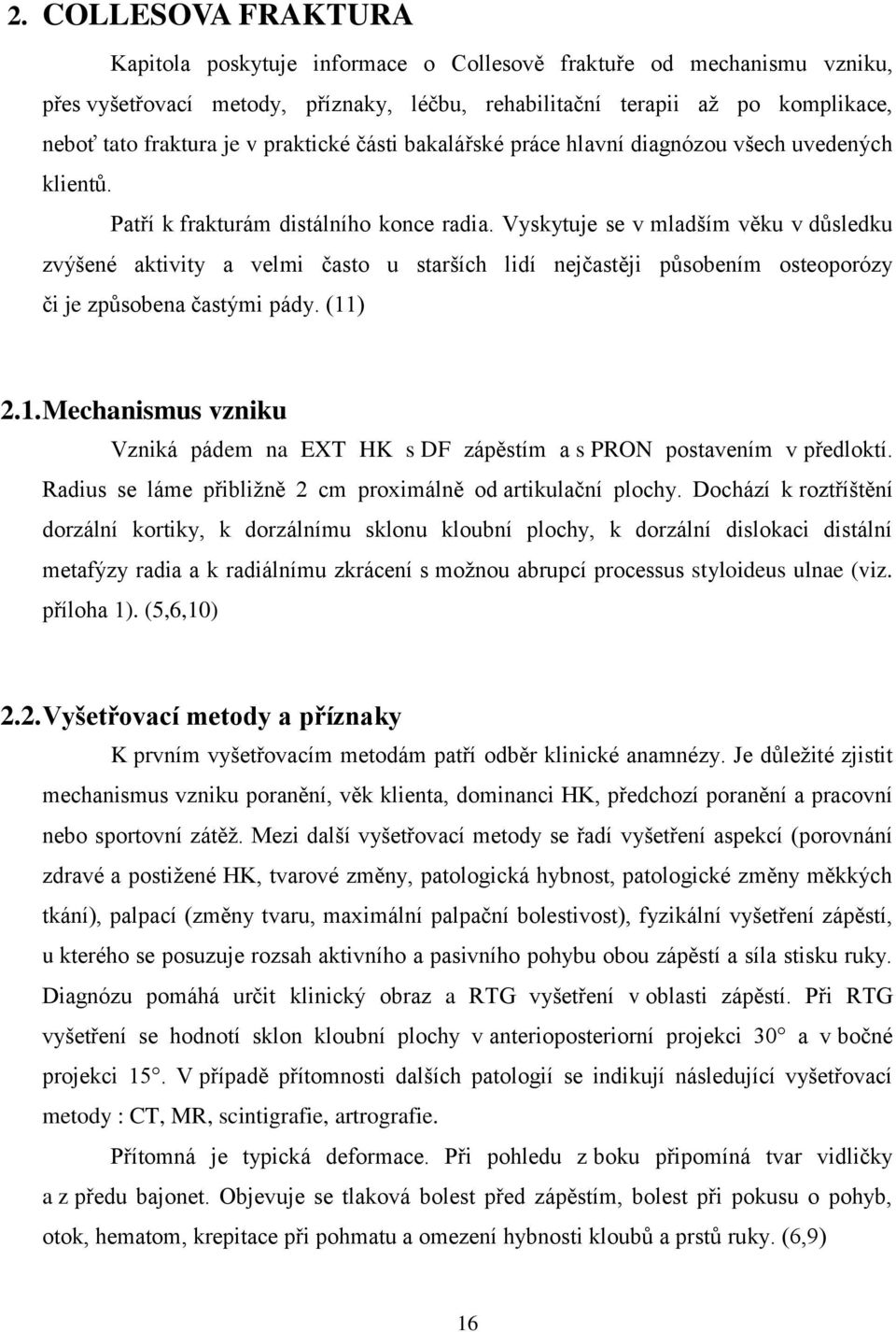 Vyskytuje se v mladším věku v důsledku zvýšené aktivity a velmi často u starších lidí nejčastěji působením osteoporózy či je způsobena častými pády. (11