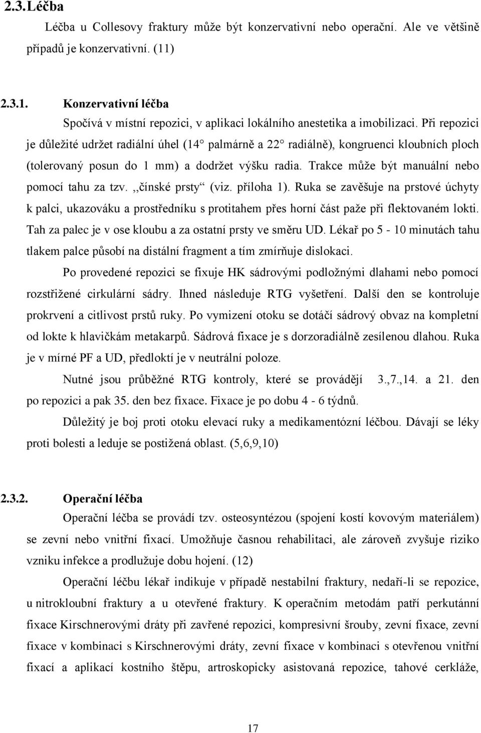 Při repozici je důležité udržet radiální úhel (14 palmárně a 22 radiálně), kongruenci kloubních ploch (tolerovaný posun do 1 mm) a dodržet výšku radia.