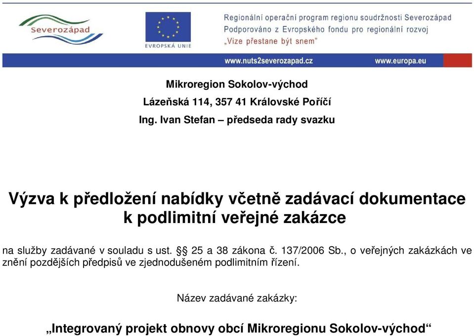 veřejné zakázce na služby zadávané v souladu s ust. 25 a 38 zákona č. 137/2006 Sb.