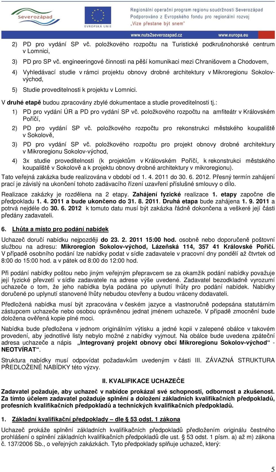 projektu v Lomnici. V druhé etapě budou zpracovány zbylé dokumentace a studie proveditelnosti tj.: 1) PD pro vydání ÚR a PD pro vydání SP vč.