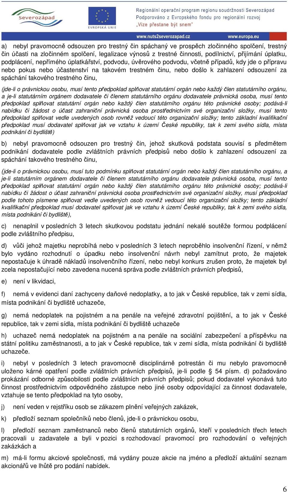 takového trestného činu, (jde-li o právnickou osobu, musí tento předpoklad splňovat statutární orgán nebo každý člen statutárního orgánu, a je-li statutárním orgánem dodavatele či členem statutárního