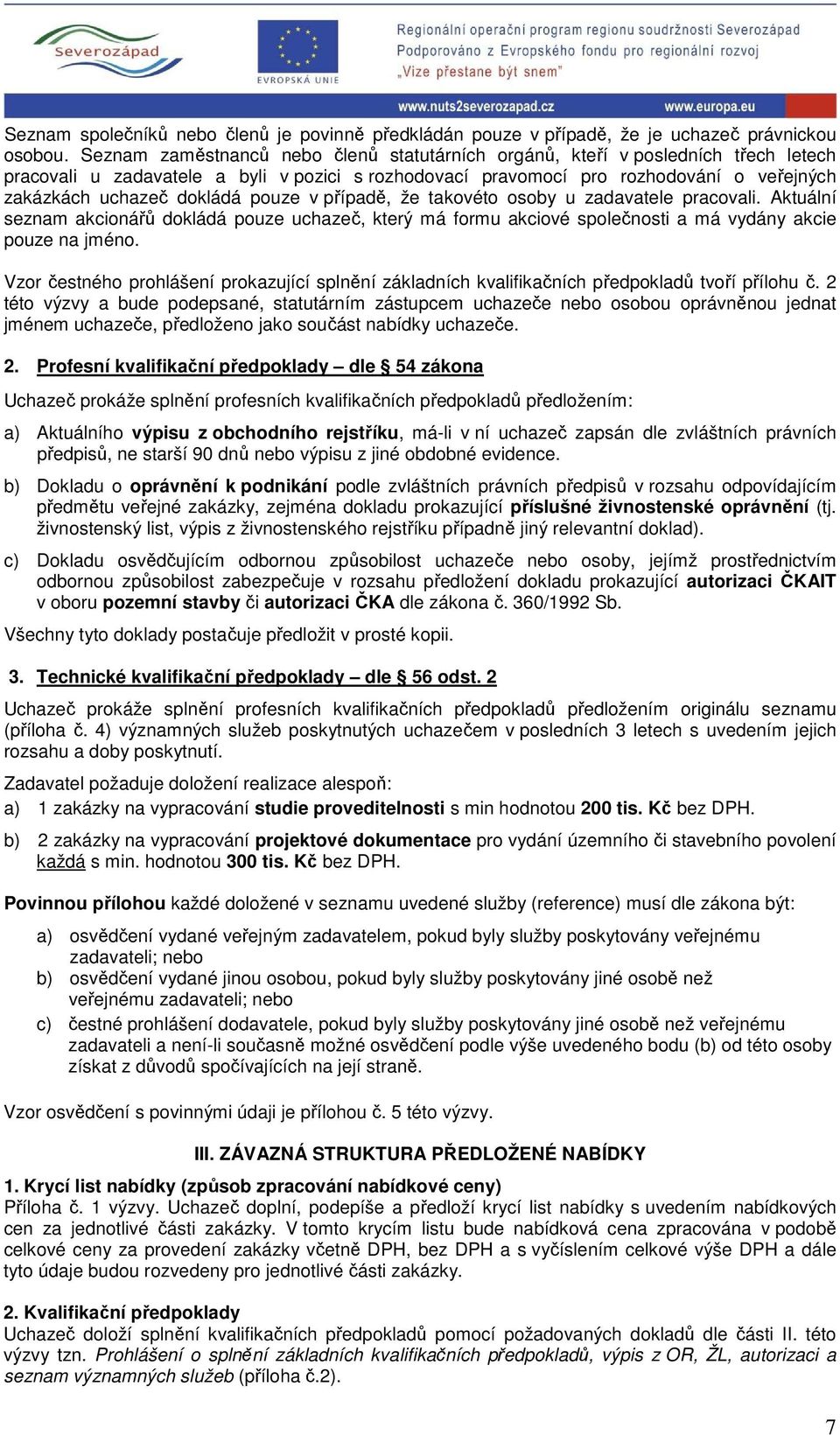 pouze v případě, že takovéto osoby u zadavatele pracovali. Aktuální seznam akcionářů dokládá pouze uchazeč, který má formu akciové společnosti a má vydány akcie pouze na jméno.