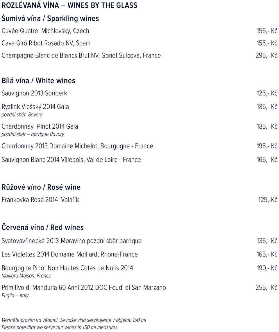 Bourgogne - France Sauvignon Blanc 2014 Villebois, Val de Loire - France 125,- Kč 185,- Kč 185,- Kč 195,- Kč 165,- Kč Růžové víno / Rosé wine Frankovka Rosé 2014 Volařík 125,-Kč Červená vína / Red