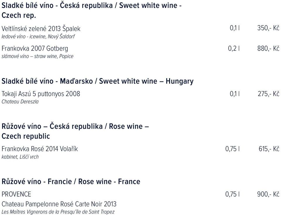 Sladké bílé víno - Maďarsko / Sweet white wine Hungary Tokaji Aszú 5 puttonyos 2008 Chateau Dereszla 0,1 l 275,- Kč Růžové víno Česká republika / Rose