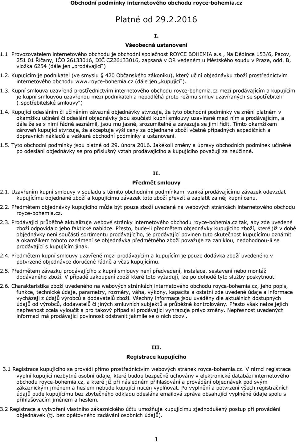 B, vložka 6254 (dále jen prodávající ) 1.2. Kupujícím je podnikatel (ve smyslu 420 Občanského zákoníku), který učiní objednávku zboží prostřednictvím internetového obchodu www.royce-bohemia.