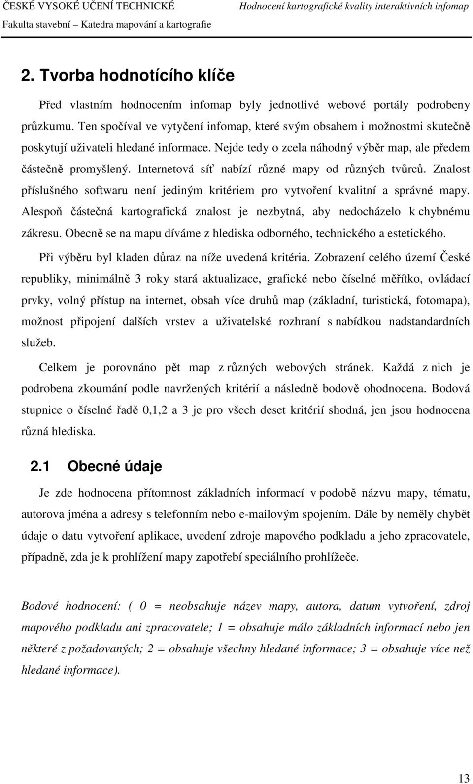Internetová síť nabízí různé mapy od různých tvůrců. Znalost příslušného softwaru není jediným kritériem pro vytvoření kvalitní a správné mapy.
