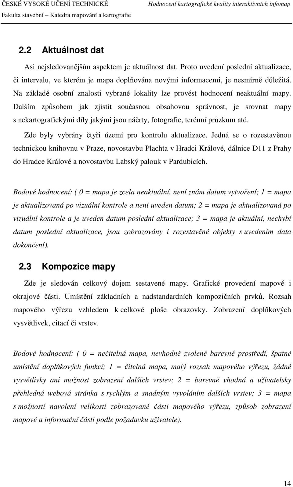 Dalším způsobem jak zjistit současnou obsahovou správnost, je srovnat mapy s nekartografickými díly jakými jsou náčrty, fotografie, terénní průzkum atd.