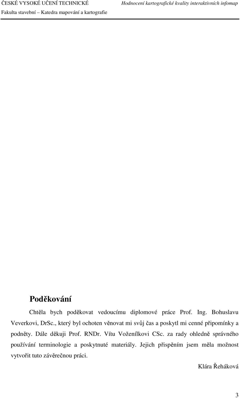 , který byl ochoten věnovat mi svůj čas a poskytl mi cenné připomínky a podněty.