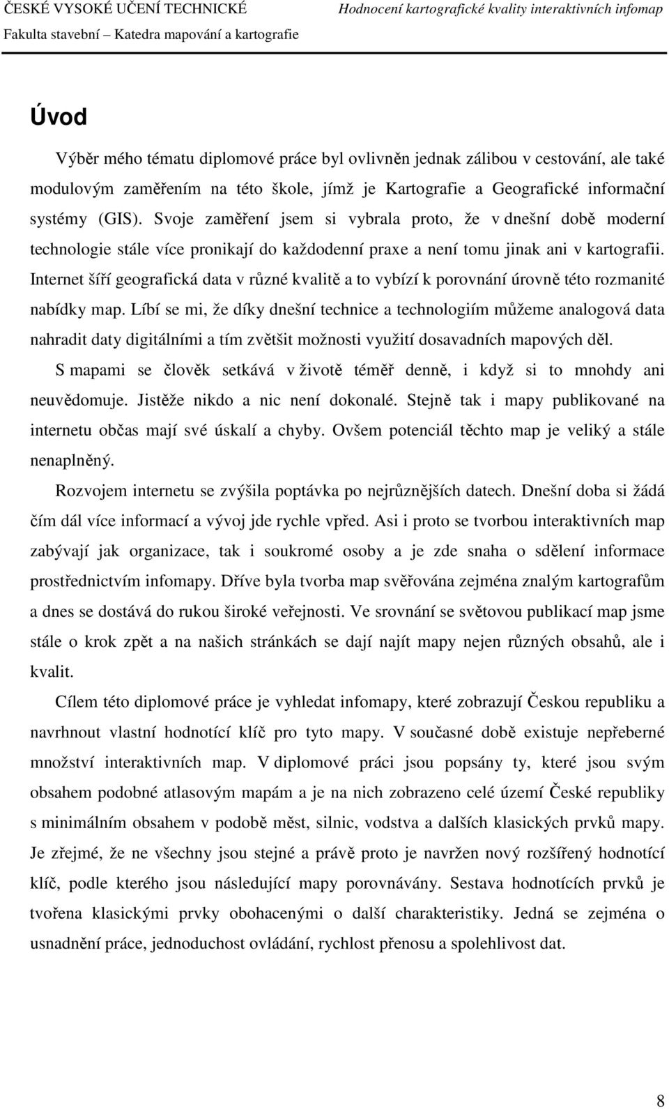 Internet šíří geografická data v různé kvalitě a to vybízí k porovnání úrovně této rozmanité nabídky map.