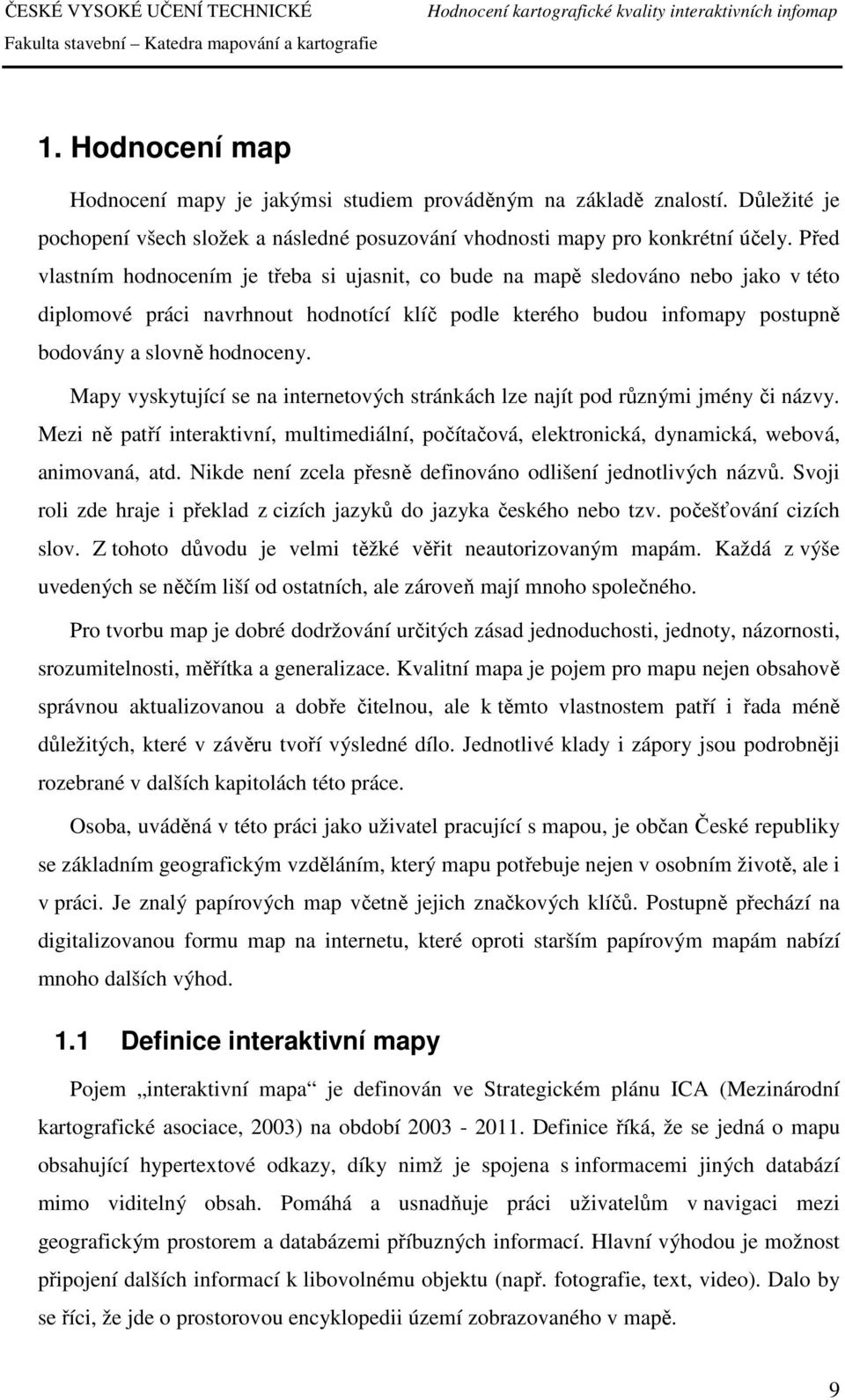 Mapy vyskytující se na internetových stránkách lze najít pod různými jmény či názvy. Mezi ně patří interaktivní, multimediální, počítačová, elektronická, dynamická, webová, animovaná, atd.