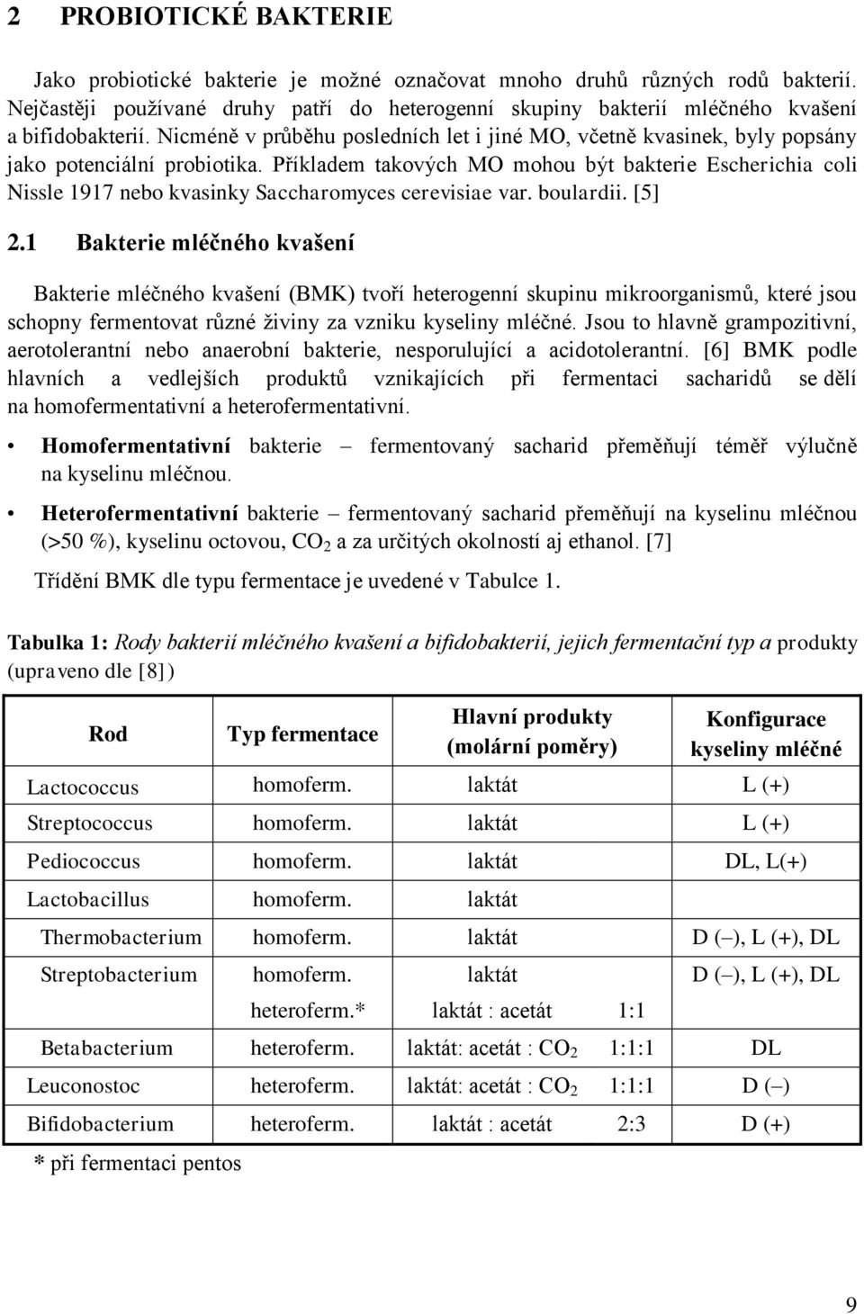 Nicméně v průběhu posledních let i jiné MO, včetně kvasinek, byly popsány jako potenciální probiotika.