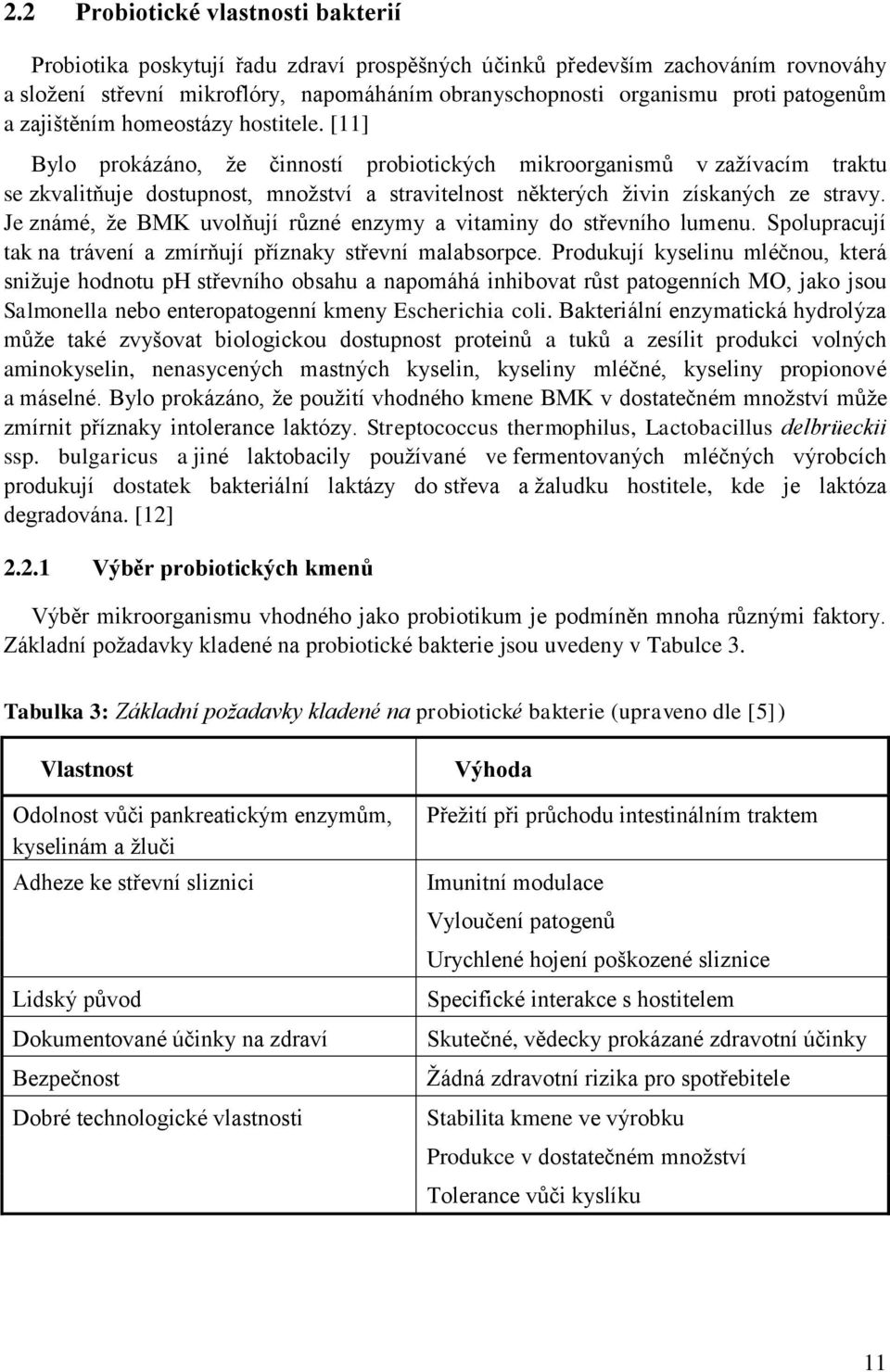 [11] Bylo prokázáno, že činností probiotických mikroorganismů v zažívacím traktu se zkvalitňuje dostupnost, množství a stravitelnost některých živin získaných ze stravy.