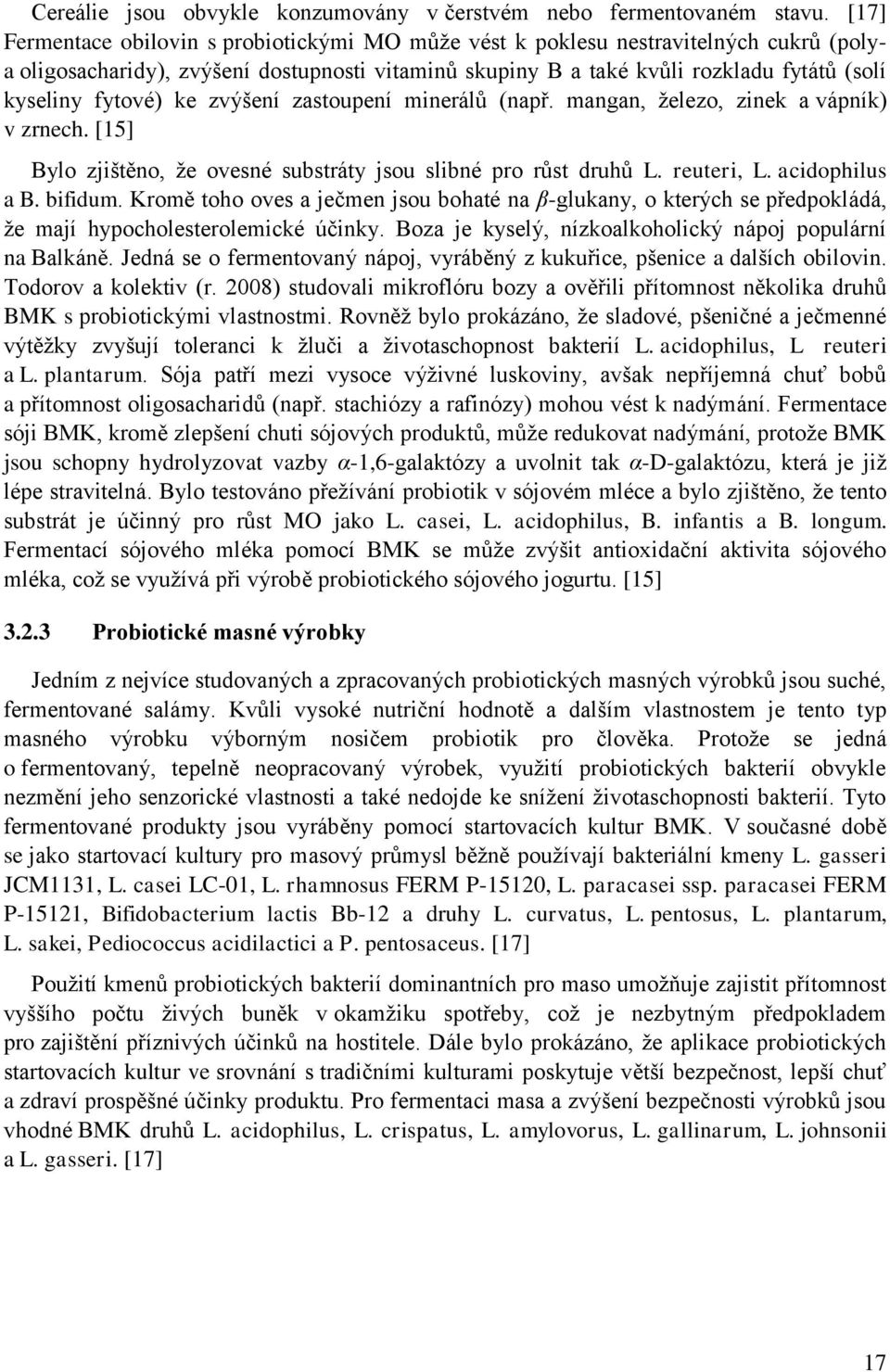 fytové) ke zvýšení zastoupení minerálů (např. mangan, železo, zinek a vápník) v zrnech. [15] Bylo zjištěno, že ovesné substráty jsou slibné pro růst druhů L. reuteri, L. acidophilus a B. bifidum.