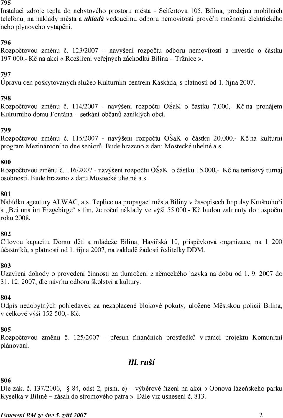 797 Úpravu cen poskytovaných sluţeb Kulturním centrem Kaskáda, s platností od 1. října 2007. 798 Rozpočtovou změnu č. 114/2007 - navýšení rozpočtu OŠaK o částku 7.