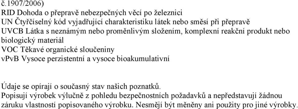 sloučeniny vpvb Vysoce perzistentní a vysoce bioakumulativní Údaje se opírají o současný stav našich poznatků.