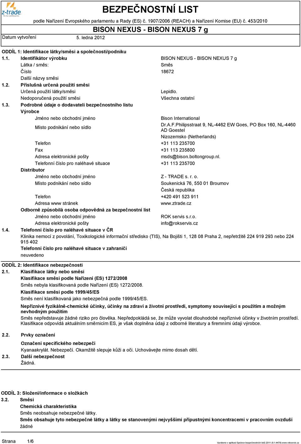 Philipsstraat 9, NL-4462 EW Goes, PO Box 160, NL-4460 AD Goestel Nizozemsko (Netherlands) Telefon +31 113 235700 Fax +31 113 235800 Adresa elektronické pošty msds@bison.boltongroup.nl.