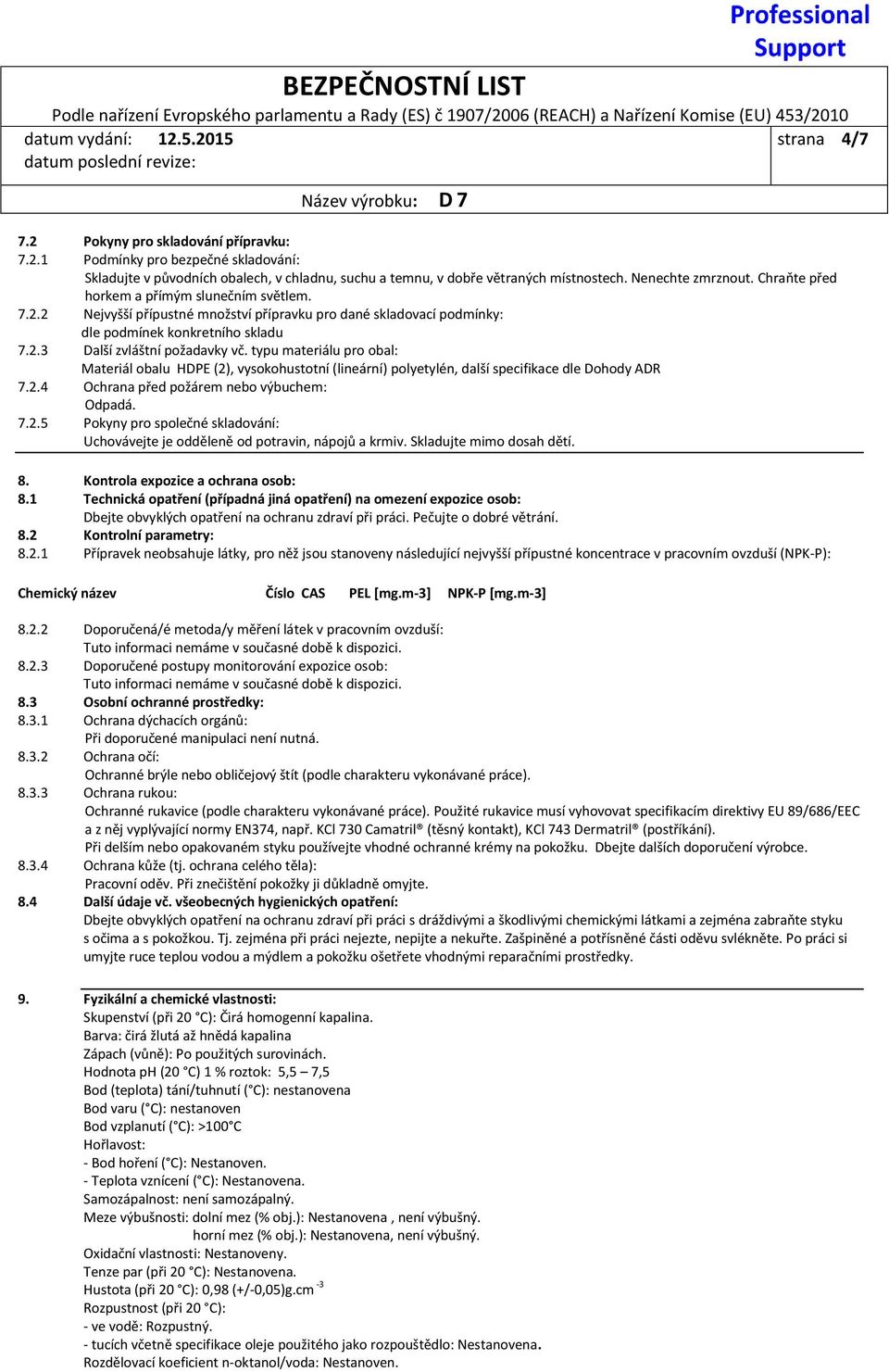 typu materiálu pro obal: Materiál obalu HDPE (2), vysokohustotní (lineární) polyetylén, další specifikace dle Dohody ADR 7.2.4 Ochrana před požárem nebo výbuchem: Odpadá. 7.2.5 Pokyny pro společné skladování: Uchovávejte je odděleně od potravin, nápojů a krmiv.