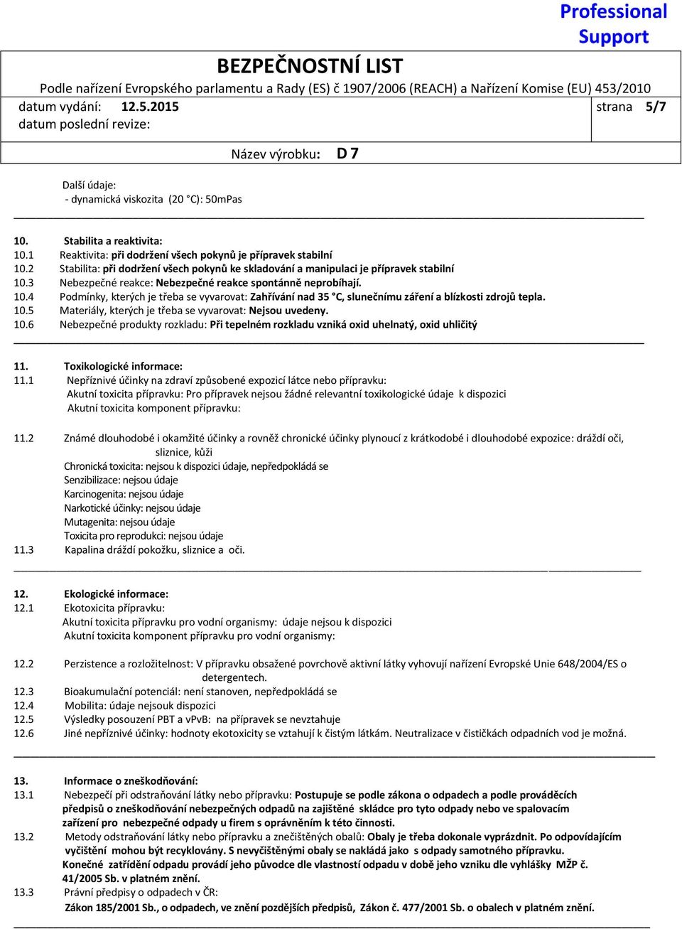 10.5 Materiály, kterých je třeba se vyvarovat: Nejsou uvedeny. 10.6 Nebezpečné produkty rozkladu: Při tepelném rozkladu vzniká oxid uhelnatý, oxid uhličitý 11. Toxikologické informace: 11.