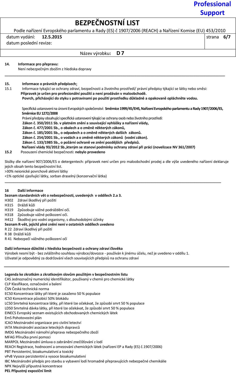 Povrch, přicházející do styku s potravinami po použití prostředku důkladně a opakovaně opláchněte vodou.