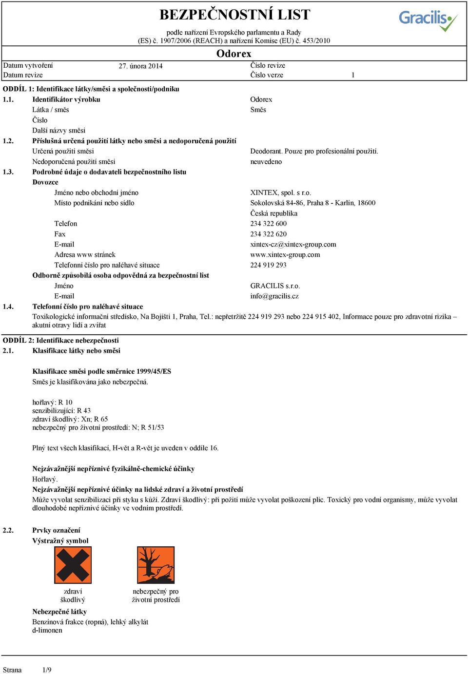 com Adresa www stránek www.xintex-group.com Telefonní číslo pro naléhavé situace 224 99 293 Odborně způsobilá osoba odpovědná za bezpečnostní list Jméno GRACILIS s.r.o. E-mail info@gracilis.cz.4. Telefonní číslo pro naléhavé situace Toxikologické informační středisko, Na Bojišti, Praha, Tel.