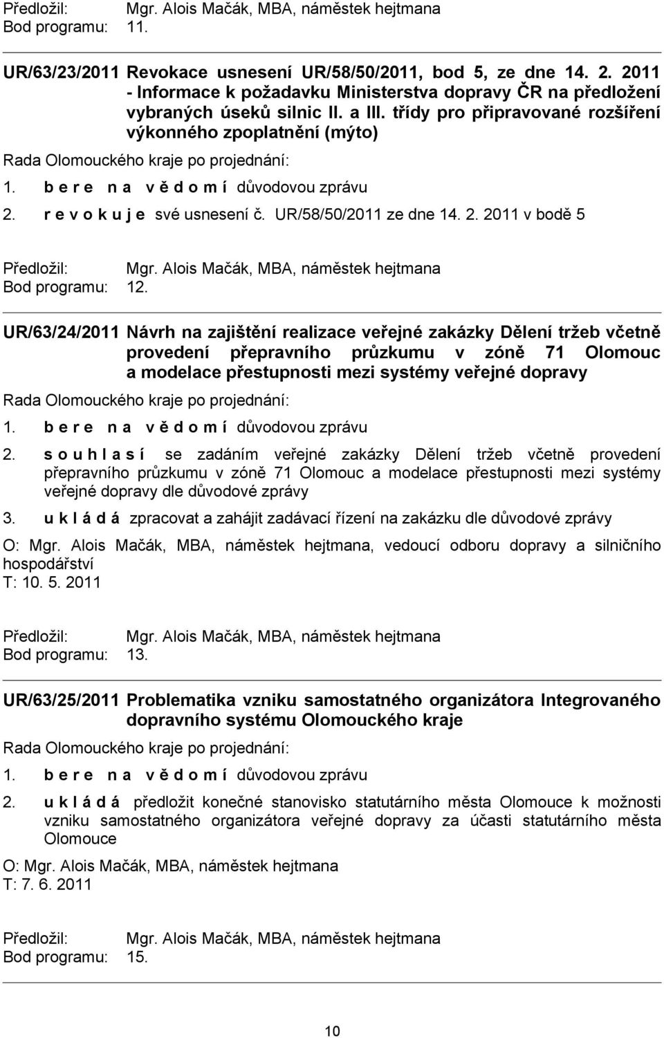 UR/58/50/2011 ze dne 14. 2. 2011 v bodě 5 Předložil: Mgr. Alois Mačák, MBA, náměstek hejtmana Bod programu: 12.