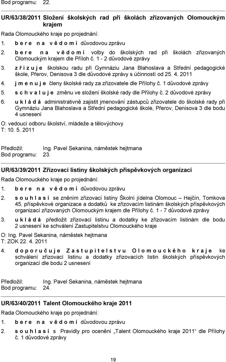 z ř i z u j e školskou radu při Gymnáziu Jana Blahoslava a Střední pedagogické škole, Přerov, Denisova 3 dle důvodové zprávy s účinností od 25. 4. 2011 4.