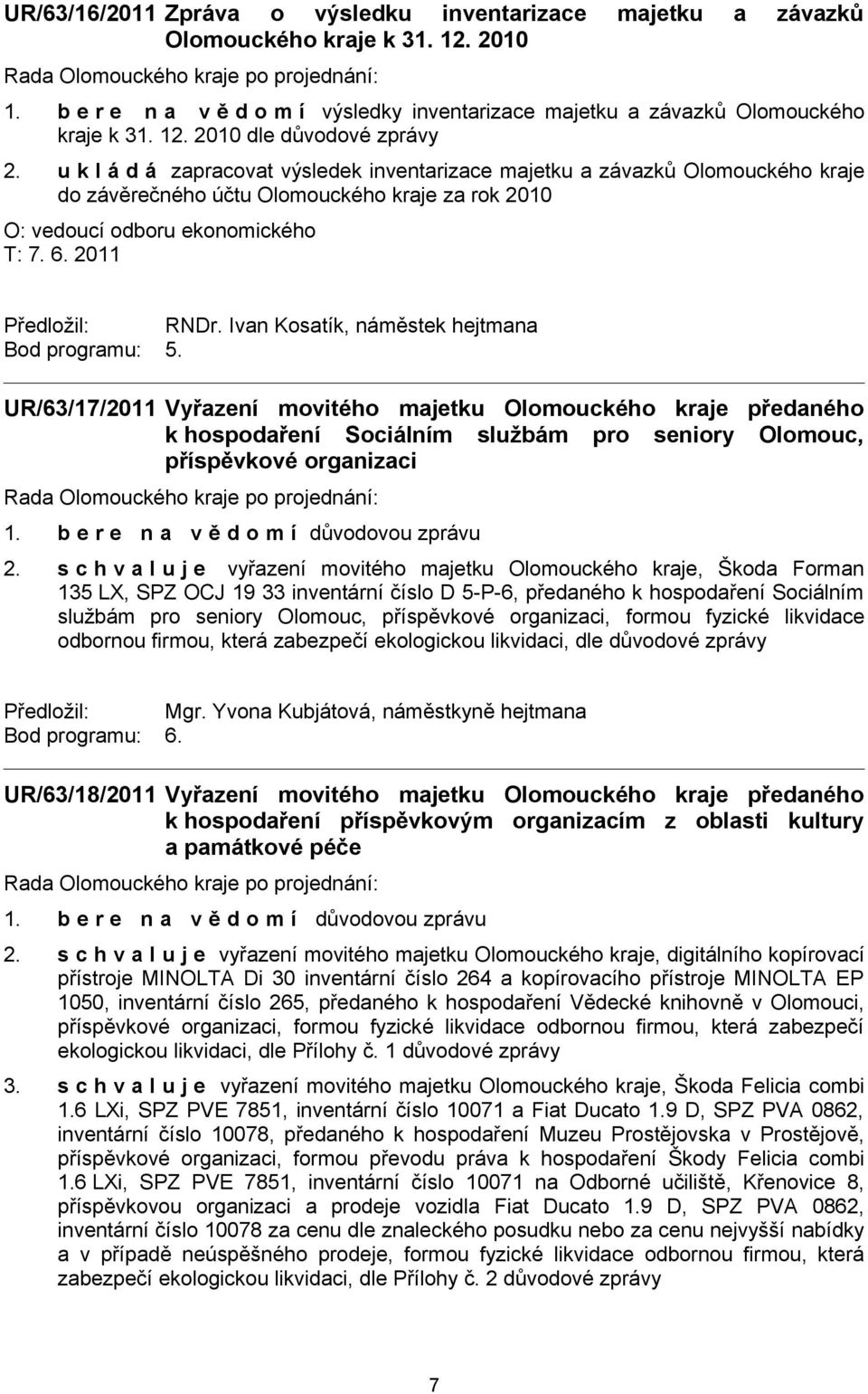 Ivan Kosatík, náměstek hejtmana Bod programu: 5. UR/63/17/2011 Vyřazení movitého majetku Olomouckého kraje předaného k hospodaření Sociálním službám pro seniory Olomouc, příspěvkové organizaci 2.