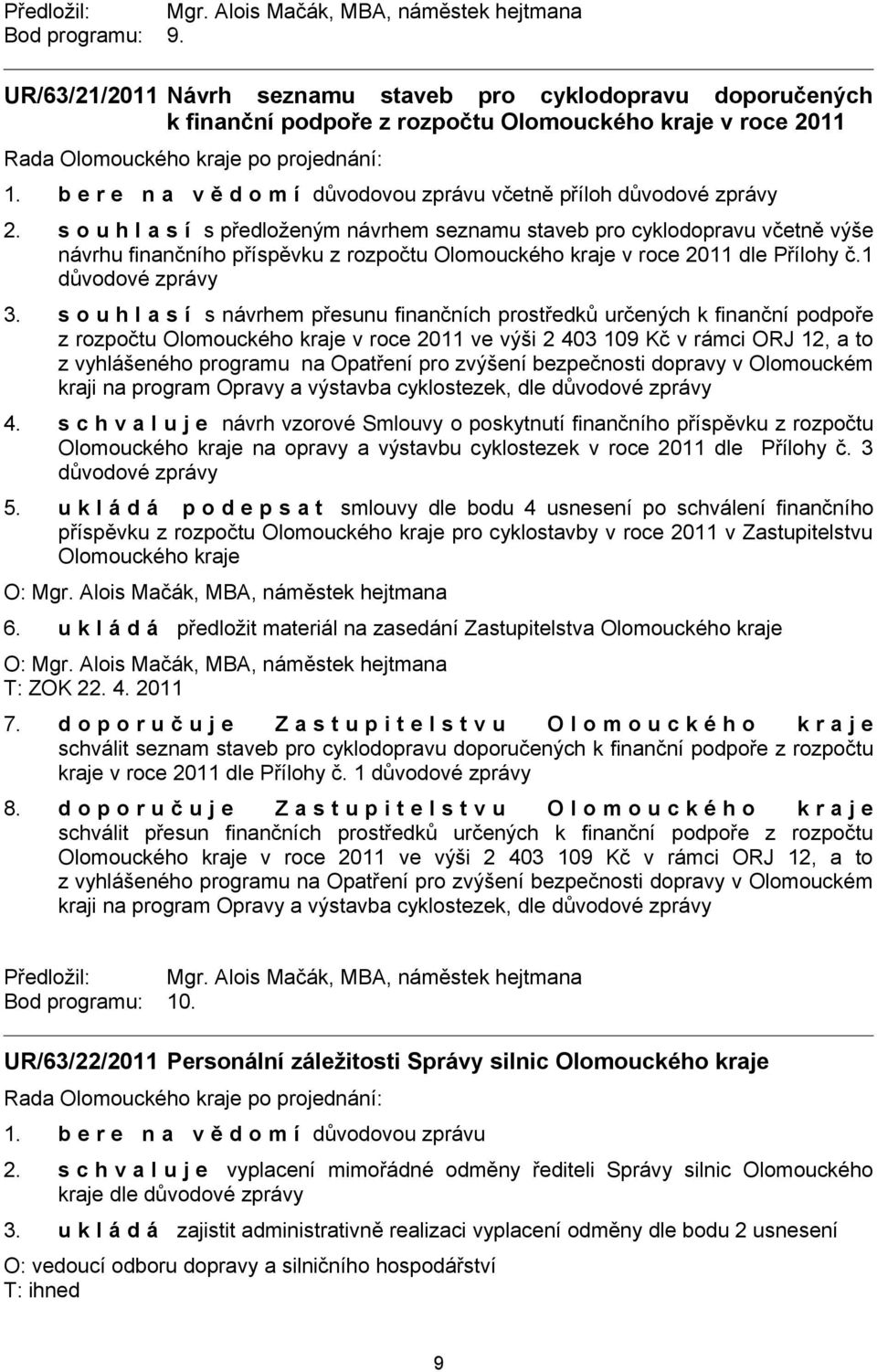 s o u h l a s í s předloženým návrhem seznamu staveb pro cyklodopravu včetně výše návrhu finančního příspěvku z rozpočtu Olomouckého kraje v roce 2011 dle Přílohy č.1 důvodové zprávy 3.