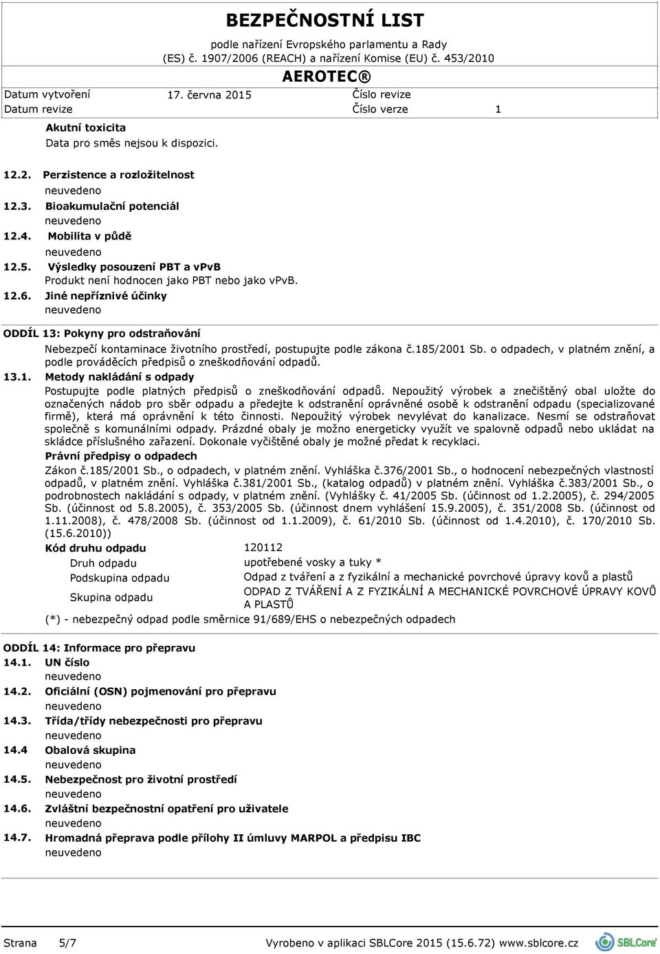 Jiné nepříznivé účinky ODDÍL 13: Pokyny pro odstraňování Nebezpečí kontaminace životního prostředí, postupujte podle zákona č.185/2001 Sb.