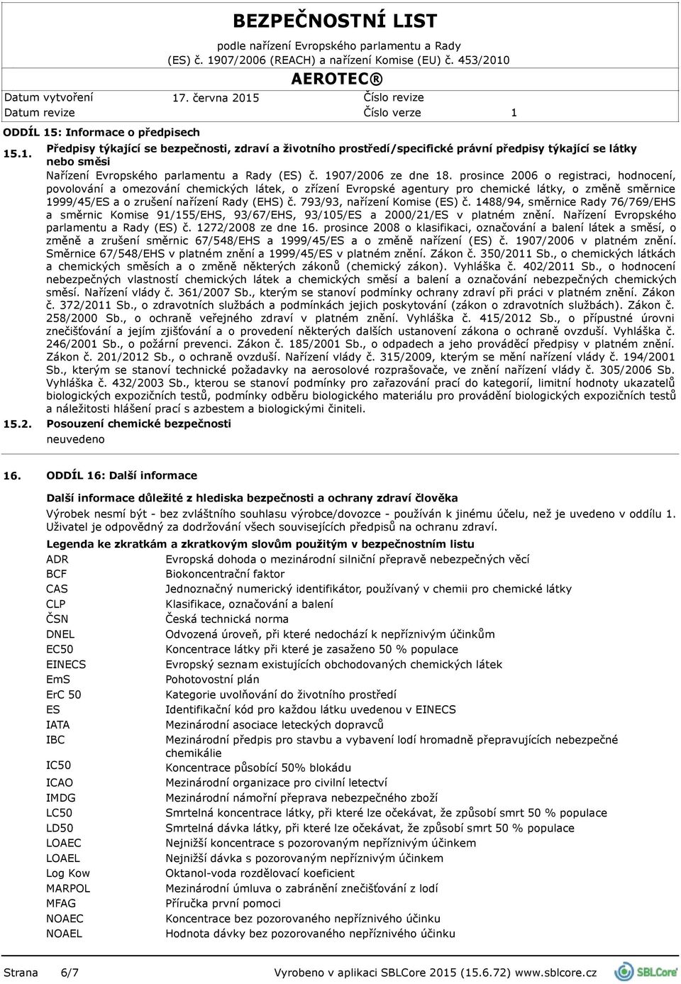 prosince 2006 o registraci, hodnocení, povolování a omezování chemických látek, o zřízení Evropské agentury pro chemické látky, o změně směrnice 1999/45/ES a o zrušení nařízení Rady (EHS) č.