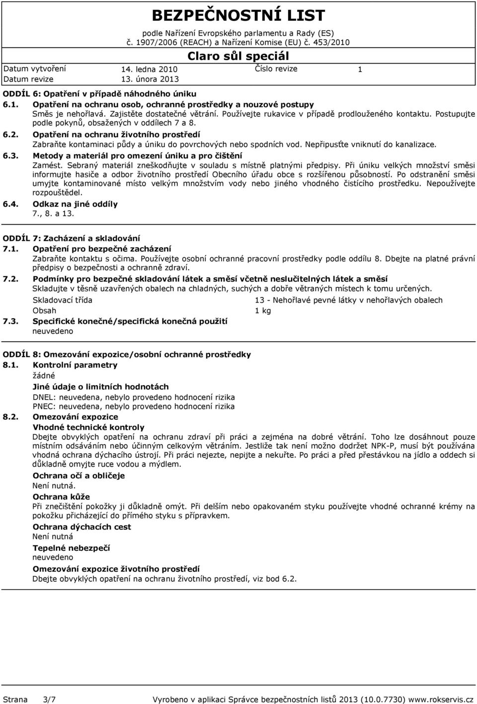 Postupujte podle pokynů, obsažených v oddílech 7 a 8. 6.2. 6.3. 6.4. Opatření na ochranu životního prostředí Zabraňte kontaminaci půdy a úniku do povrchových nebo spodních vod.