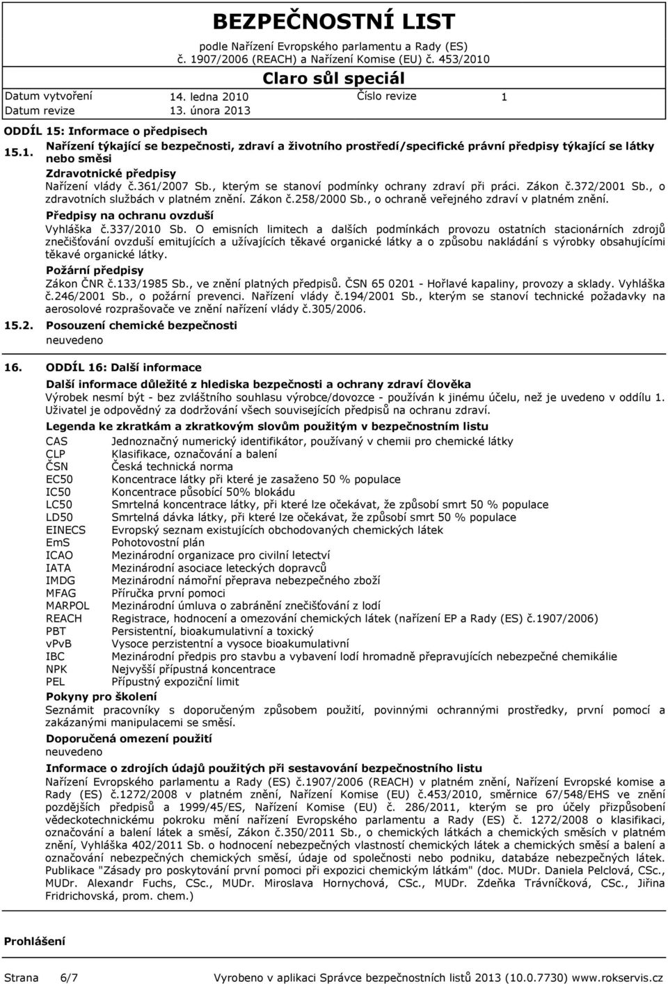 . nebo směsi Zdravotnické předpisy Nařízení vlády č.36/2007 Sb., kterým se stanoví podmínky ochrany zdraví při práci. Zákon č.372/200 Sb., o zdravotních službách v platném znění. Zákon č.258/2000 Sb.