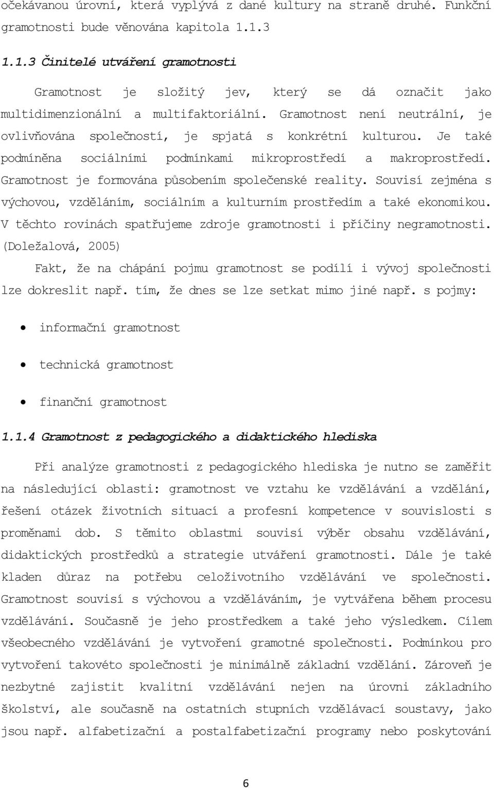 Gramotnost není neutrální, je ovlivňována společností, je spjatá s konkrétní kulturou. Je také podmíněna sociálními podmínkami mikroprostředí a makroprostředí.