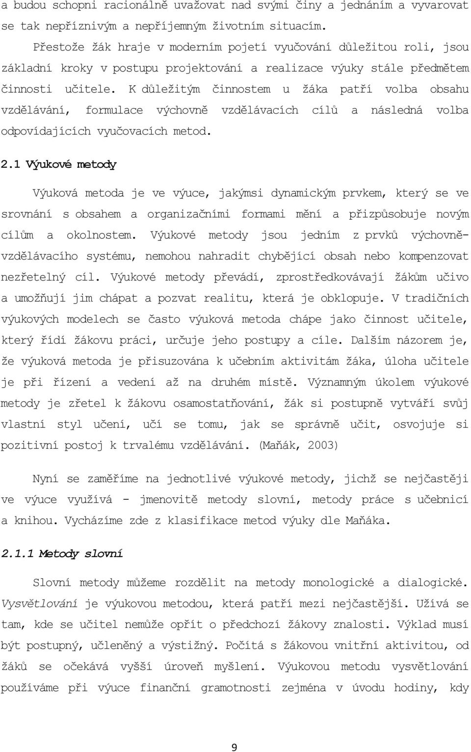 K důležitým činnostem u žáka patří volba obsahu vzdělávání, formulace výchovně vzdělávacích cílů a následná volba odpovídajících vyučovacích metod. 2.