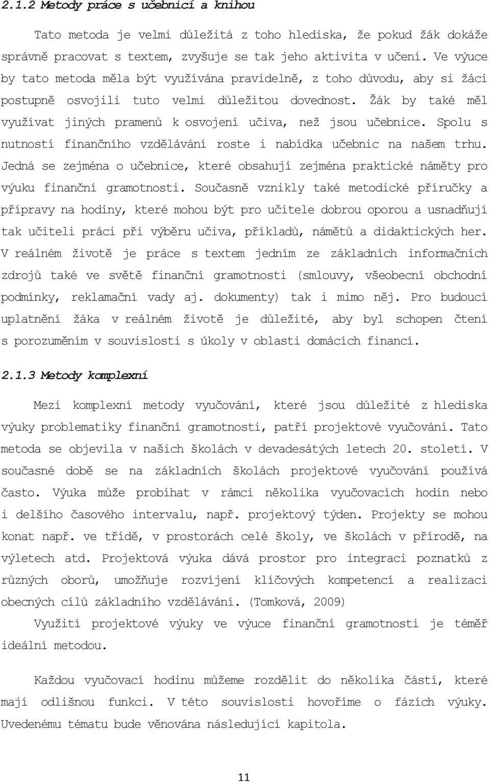 Žák by také měl využívat jiných pramenů k osvojení učiva, než jsou učebnice. Spolu s nutností finančního vzdělávání roste i nabídka učebnic na našem trhu.