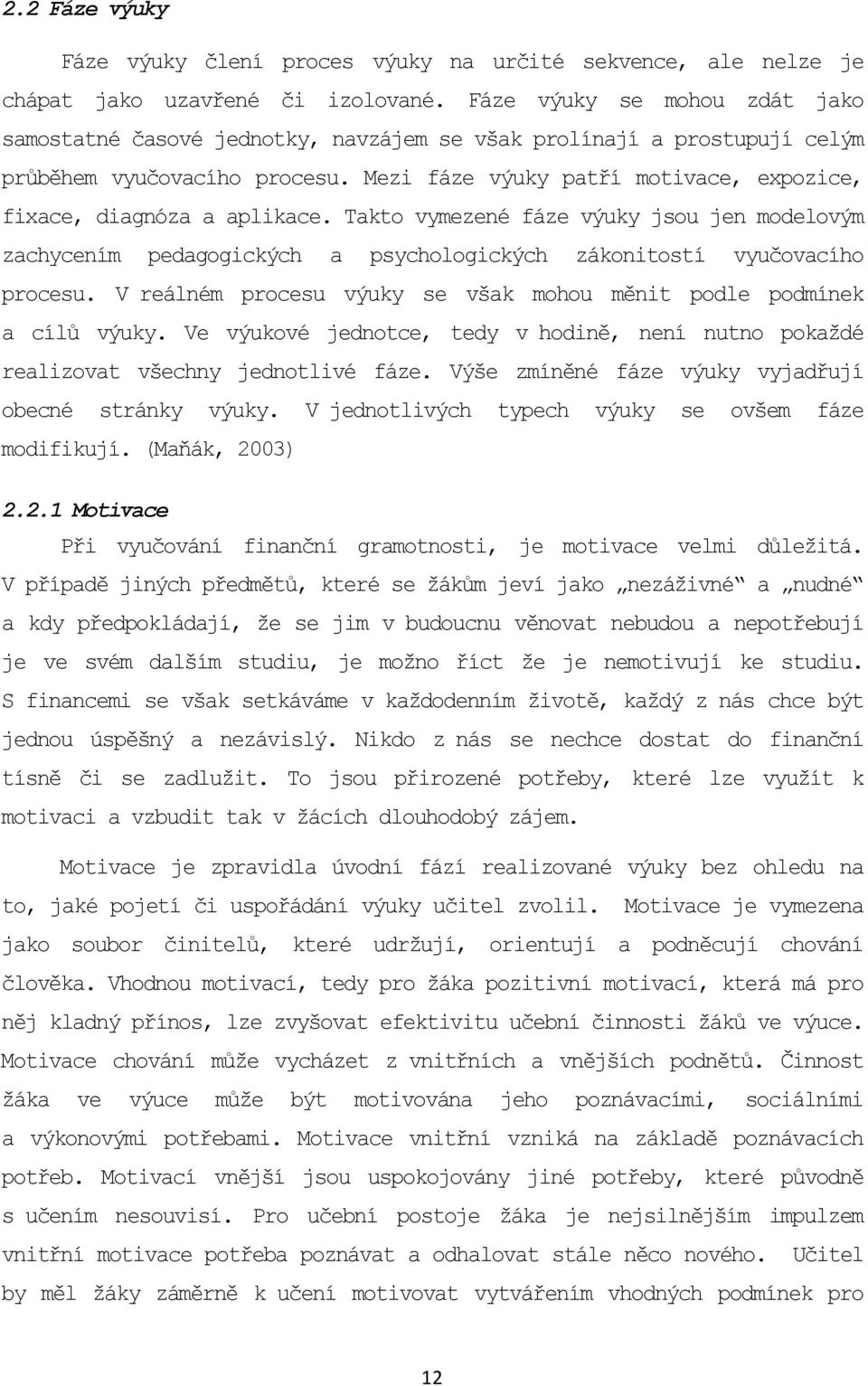 Mezi fáze výuky patří motivace, expozice, fixace, diagnóza a aplikace. Takto vymezené fáze výuky jsou jen modelovým zachycením pedagogických a psychologických zákonitostí vyučovacího procesu.