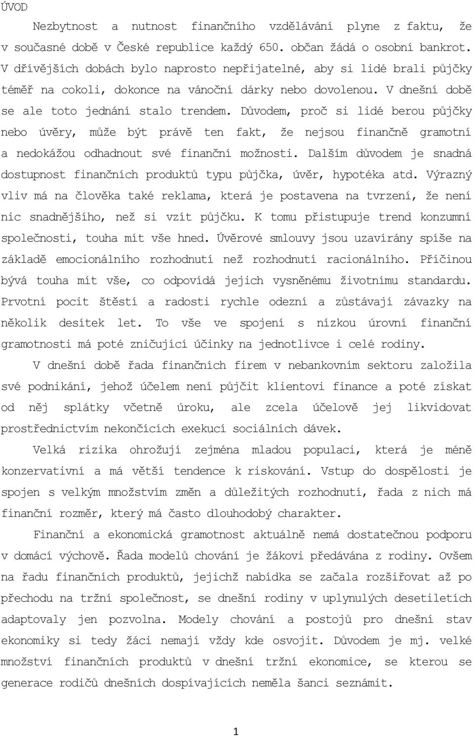 Důvodem, proč si lidé berou půjčky nebo úvěry, může být právě ten fakt, že nejsou finančně gramotní a nedokážou odhadnout své finanční možnosti.