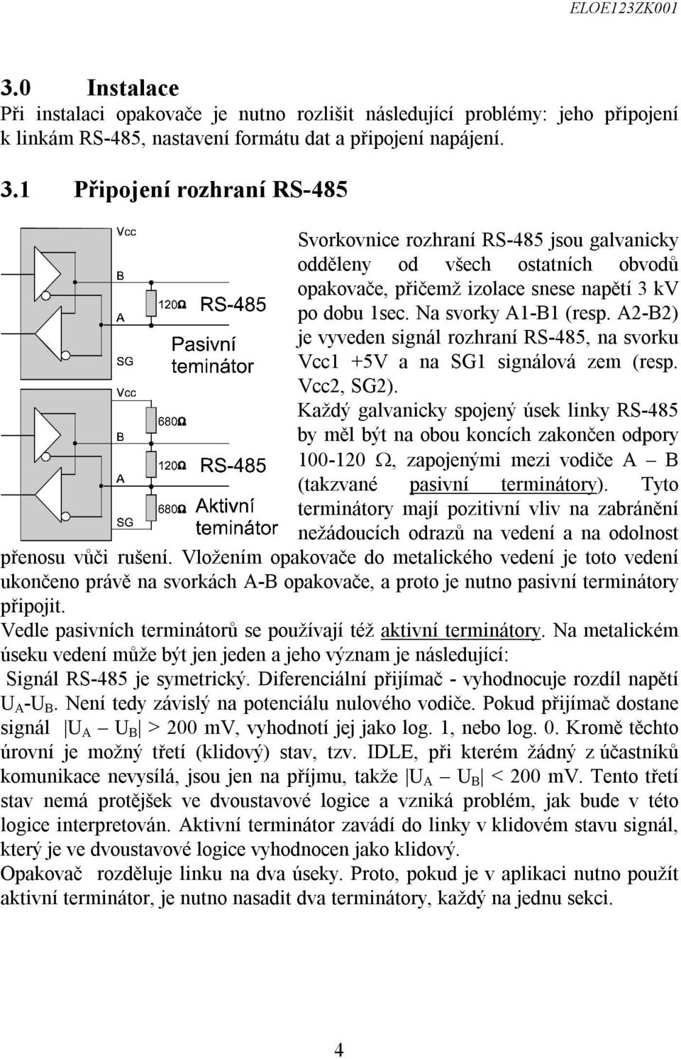 A2-B2) je vyveden signál rozhraní RS-485, na svorku Vcc1 +5V a na SG1 signálová zem (resp. Vcc2, SG2).