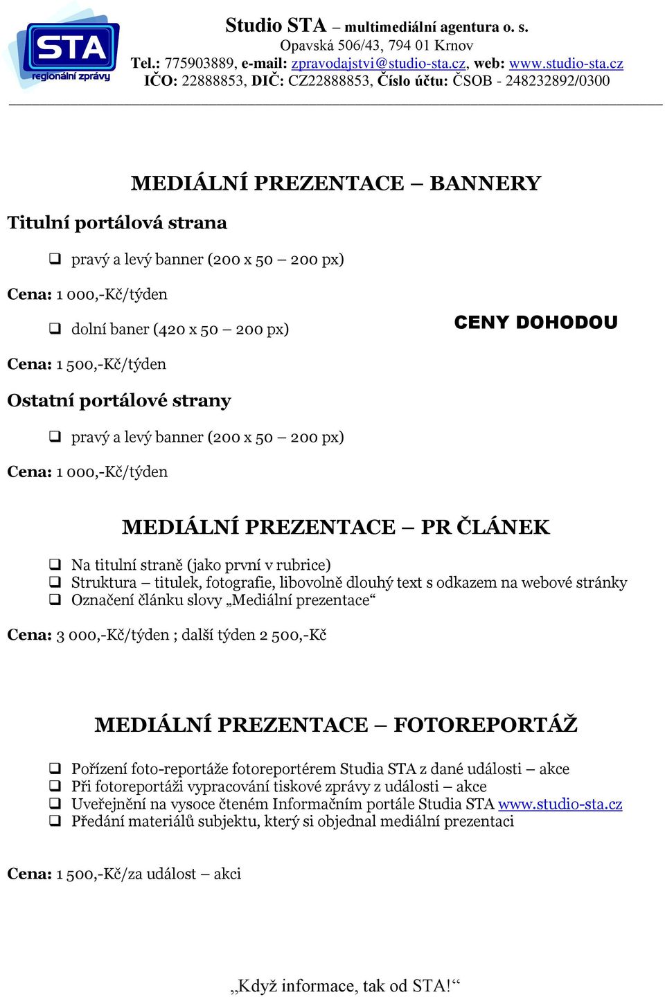 odkazem na webové stránky Označení článku slovy Mediální prezentace Cena: 3 000,-Kč/týden ; další týden 2 500,-Kč MEDIÁLNÍ PREZENTACE FOTOREPORTÁŽ Pořízení foto-reportáže fotoreportérem Studia STA z