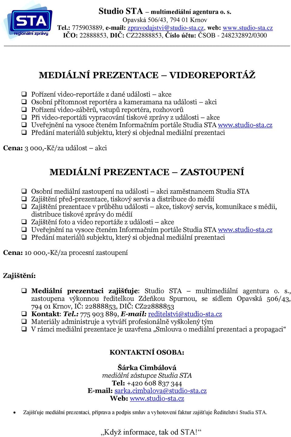 cz Předání materiálů subjektu, který si objednal mediální prezentaci Cena: 3 000,-Kč/za událost akci MEDIÁLNÍ PREZENTACE ZASTOUPENÍ Osobní mediální zastoupení na události akci zaměstnancem Studia STA