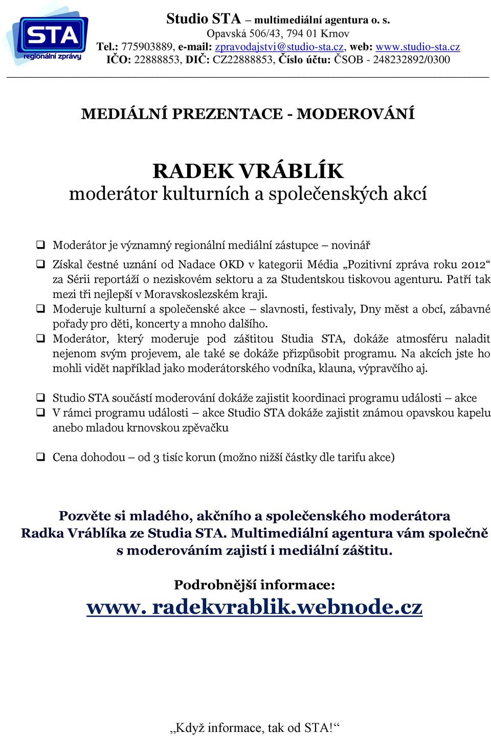 Moderuje kulturní a společenské akce slavnosti, festivaly, Dny měst a obcí, zábavné pořady pro děti, koncerty a mnoho dalšího.