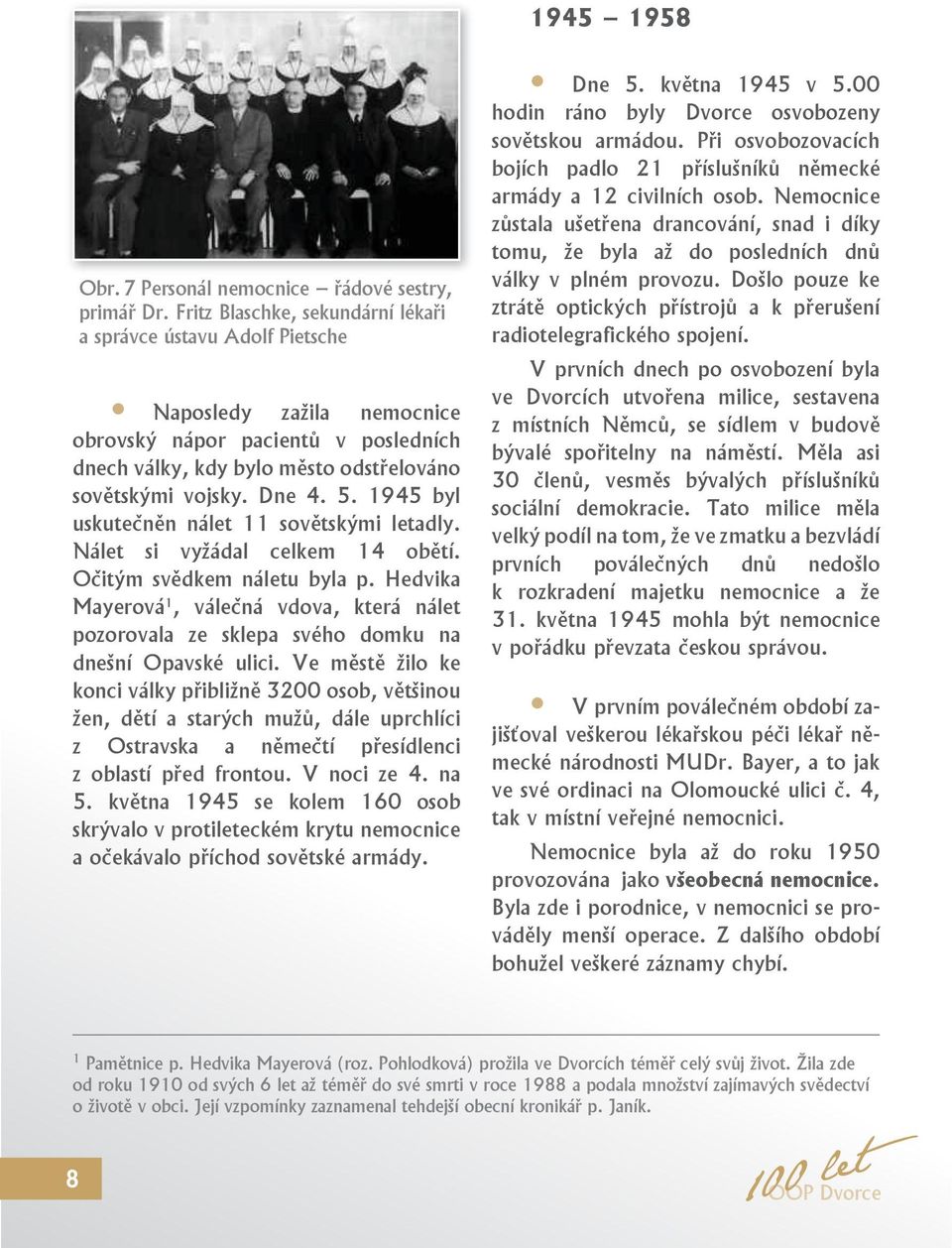 1945 byl uskutečněn nálet 11 sovětskými letadly. Nálet si vyžádal celkem 14 obětí. Očitým svědkem náletu byla p.