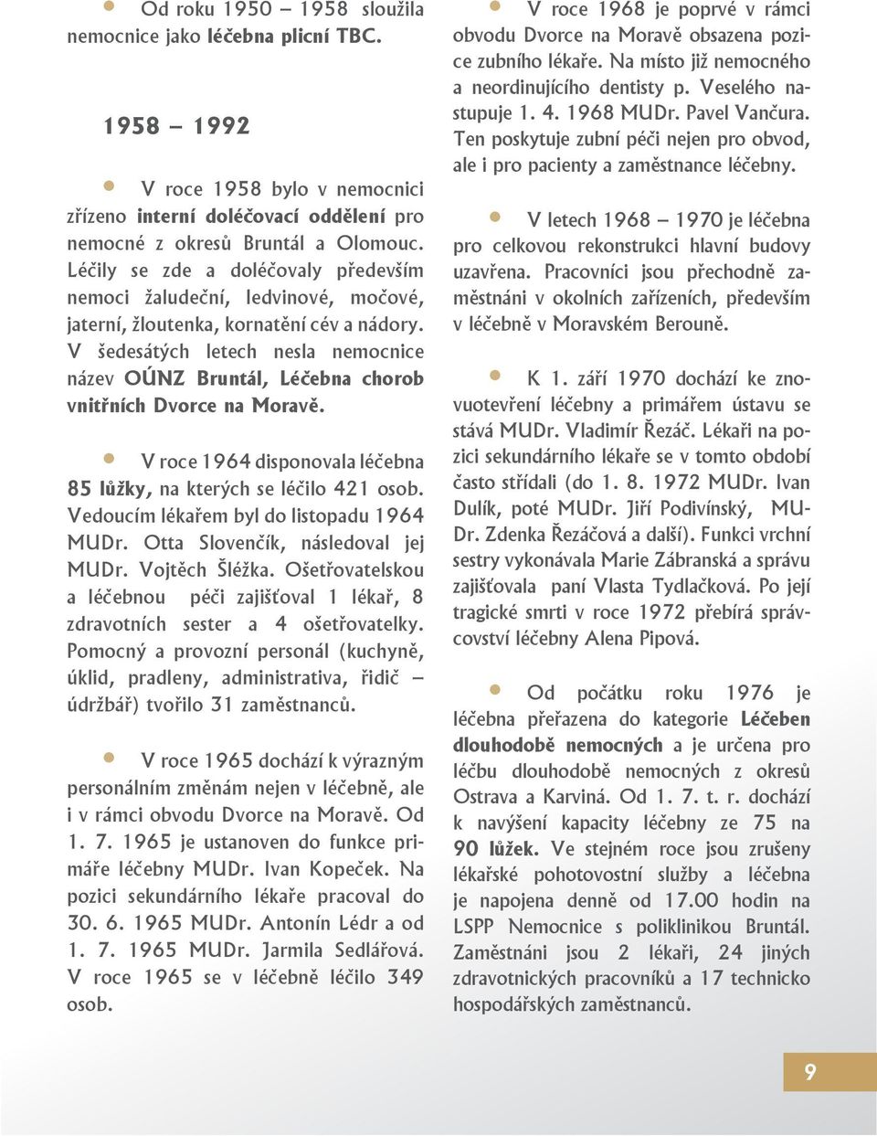 V šedesátých letech nesla nemocnice název OÚNZ Bruntál, Léčebna chorob vnitřních Dvorce na Moravě. V roce 1964 disponovala léčebna 85 lůžky, na kterých se léčilo 421 osob.