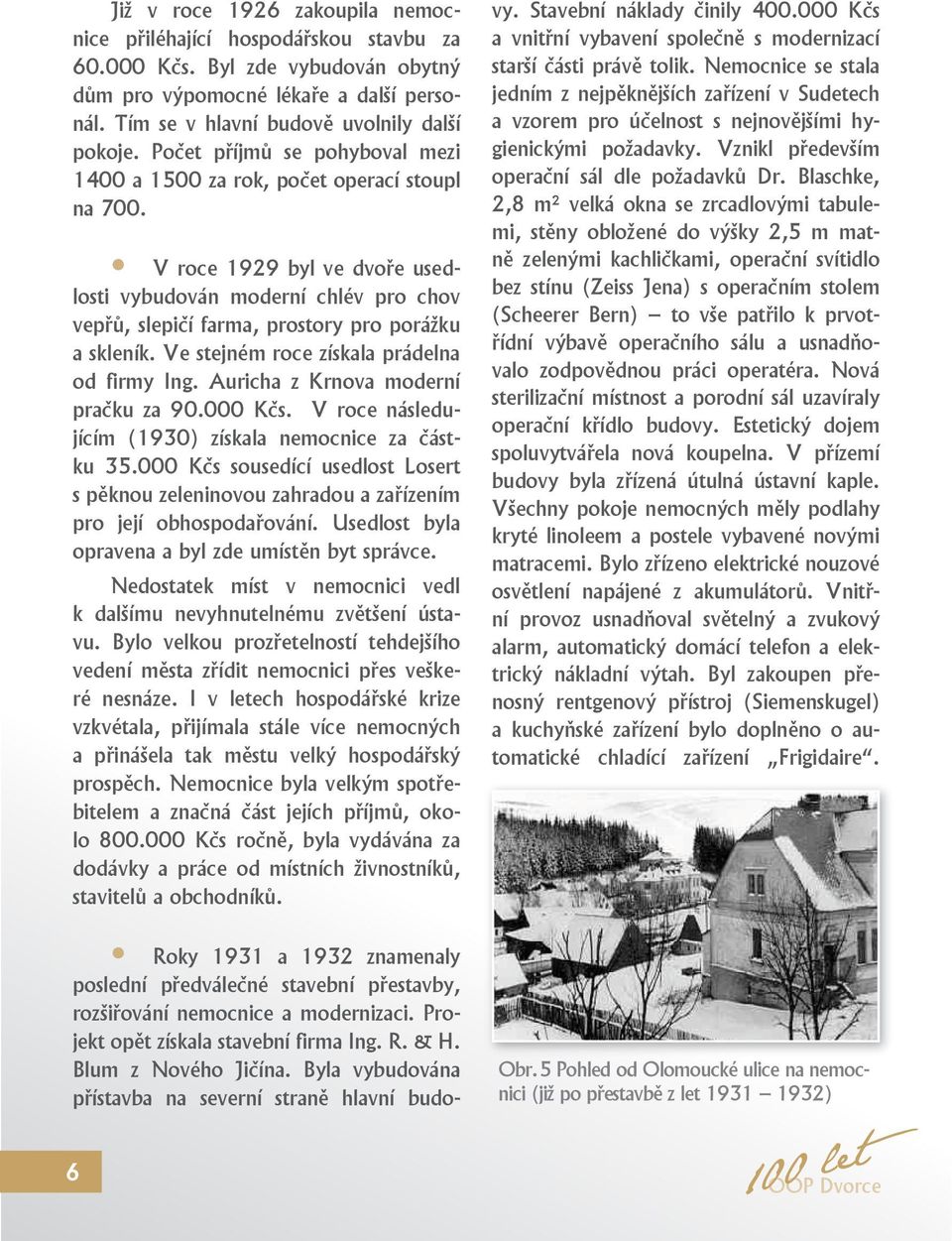V roce 1929 byl ve dvoře usedlosti vybudován moderní chlév pro chov vepřů, slepičí farma, prostory pro porážku a skleník. Ve stejném roce získala prádelna od firmy Ing.