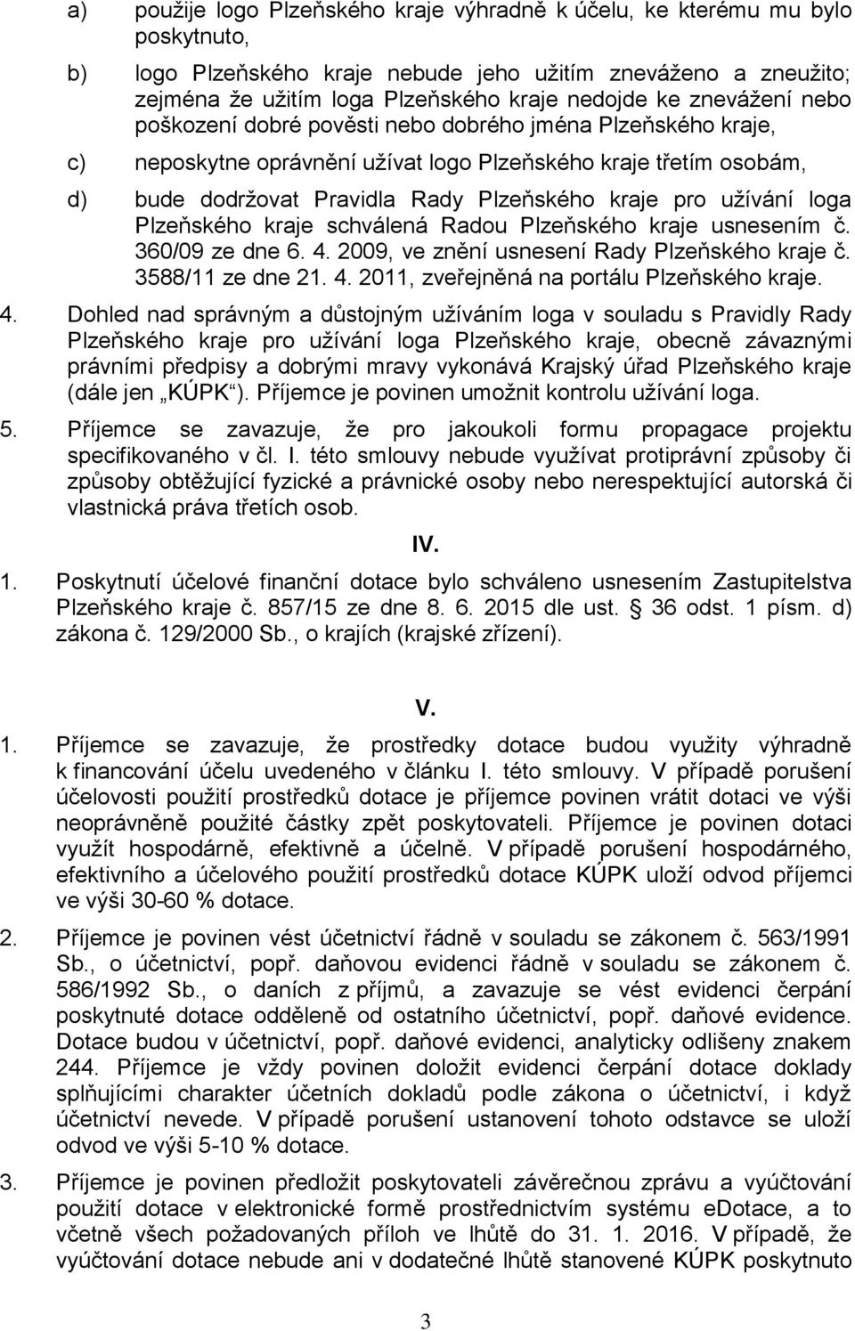 užívání loga Plzeňského kraje schválená Radou Plzeňského kraje usnesením č. 360/09 ze dne 6. 4. 2009, ve znění usnesení Rady Plzeňského kraje č. 3588/11 ze dne 21. 4. 2011, zveřejněná na portálu Plzeňského kraje.