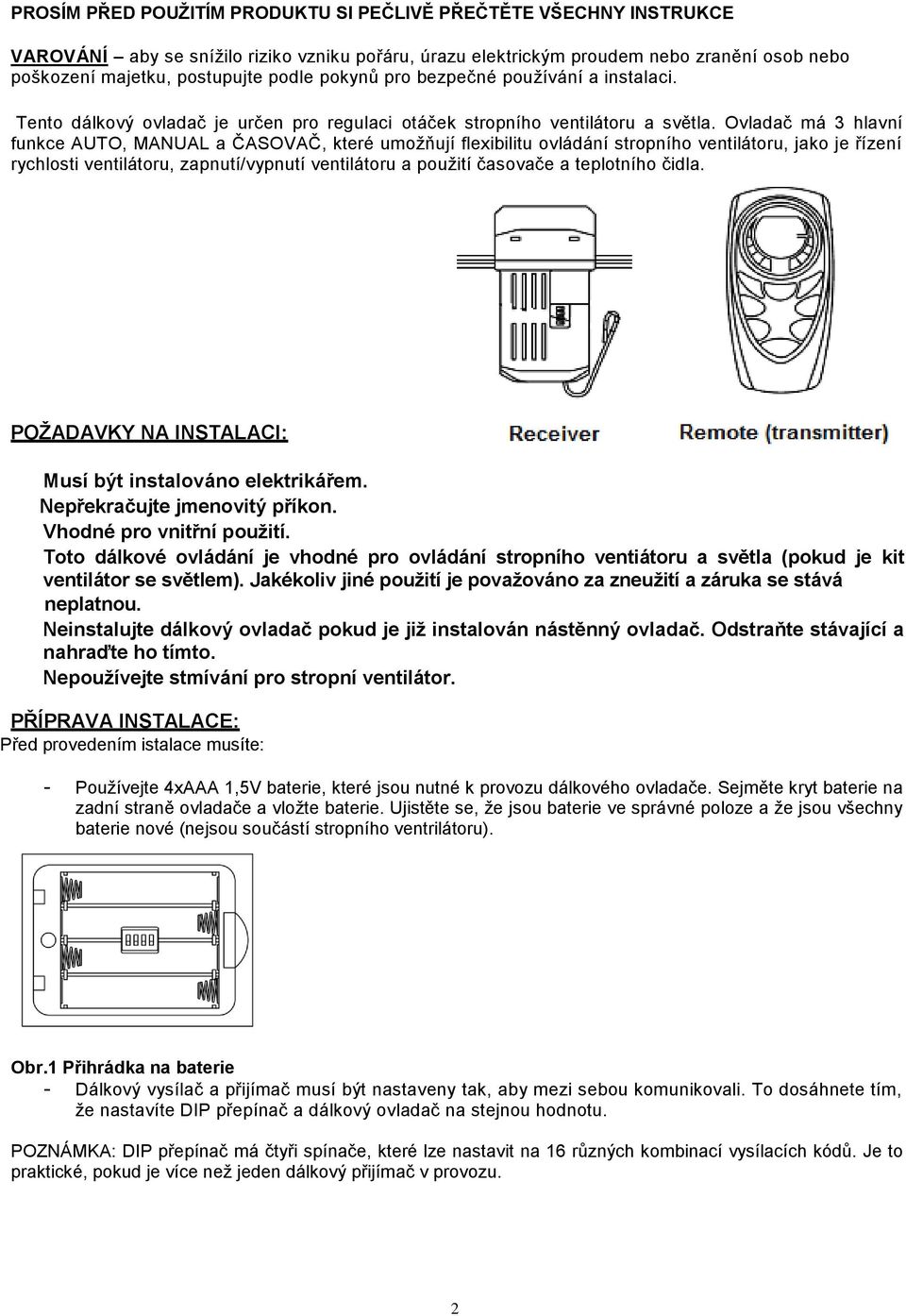 Ovladač má 3 hlavní funkce AUTO, MANUAL a ČASOVAČ, které umožňují flexibilitu ovládání stropního ventilátoru, jako je řízení rychlosti ventilátoru, zapnutí/vypnutí ventilátoru a použití časovače a