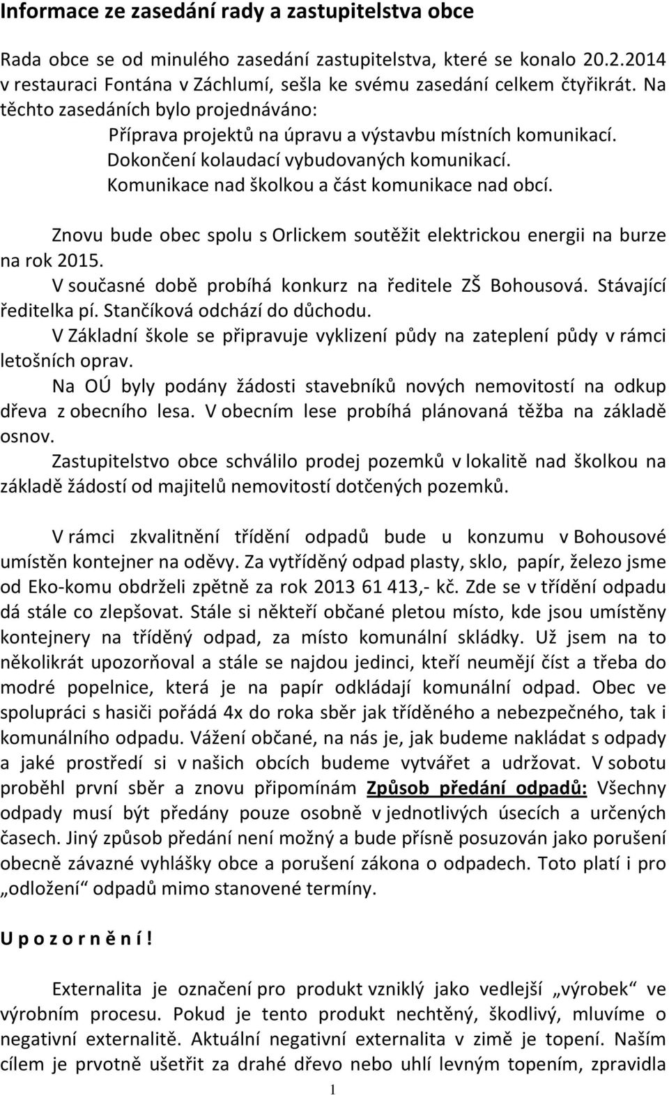 Znovu bude obec spolu s Orlickem soutěžit elektrickou energii na burze na rok 2015. V současné době probíhá konkurz na ředitele ZŠ Bohousová. Stávající ředitelka pí. Stančíková odchází do důchodu.